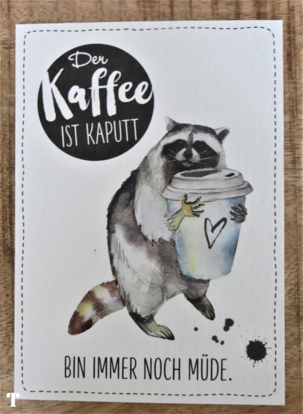 Postkarte "Der Kaffee ist KAPUTT - BIN IMMER NOCH MÜDE.", KUNST und BILD